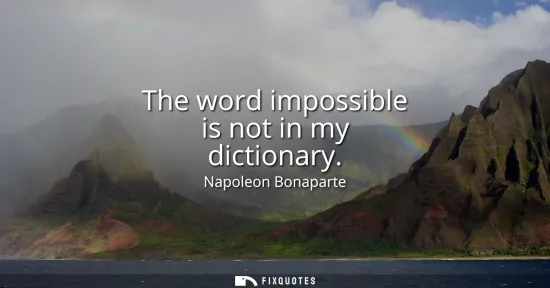 Small: The word impossible is not in my dictionary