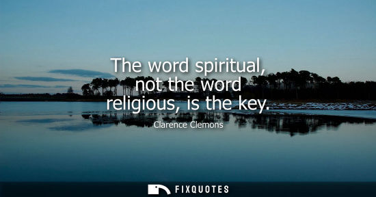 Small: The word spiritual, not the word religious, is the key