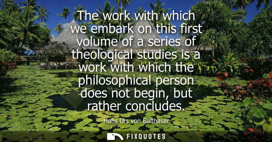Small: The work with which we embark on this first volume of a series of theological studies is a work with which the