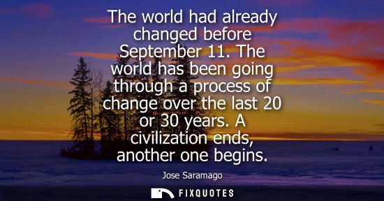 Small: The world had already changed before September 11. The world has been going through a process of change over t