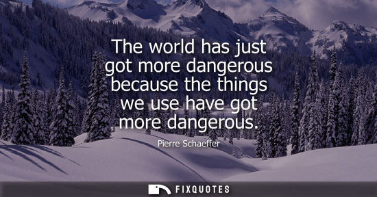 Small: The world has just got more dangerous because the things we use have got more dangerous