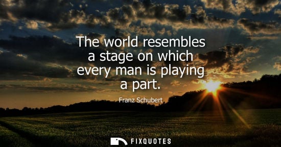 Small: The world resembles a stage on which every man is playing a part