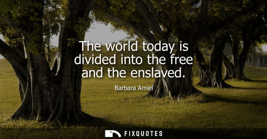 Small: The world today is divided into the free and the enslaved