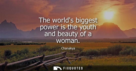 Small: The worlds biggest power is the youth and beauty of a woman