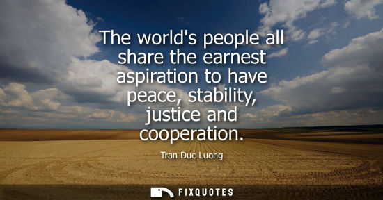 Small: The worlds people all share the earnest aspiration to have peace, stability, justice and cooperation