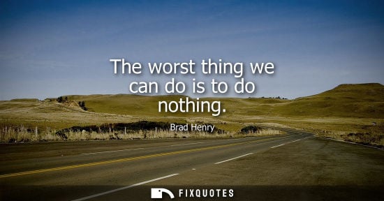 Small: The worst thing we can do is to do nothing