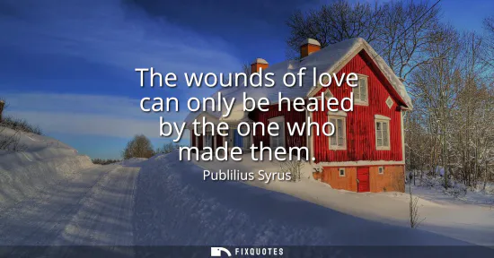 Small: The wounds of love can only be healed by the one who made them
