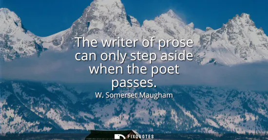 Small: The writer of prose can only step aside when the poet passes