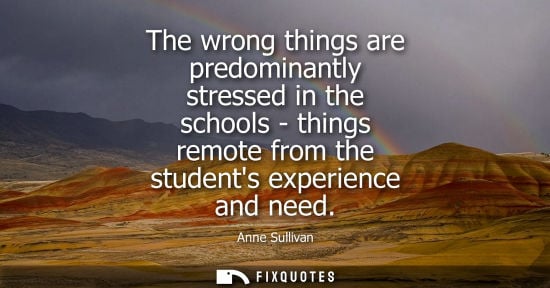 Small: The wrong things are predominantly stressed in the schools - things remote from the students experience