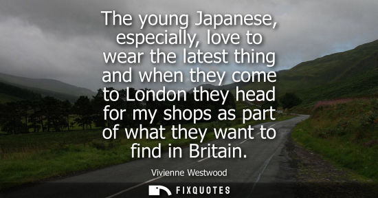Small: The young Japanese, especially, love to wear the latest thing and when they come to London they head fo