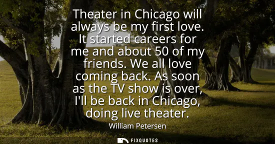 Small: Theater in Chicago will always be my first love. It started careers for me and about 50 of my friends. We all 