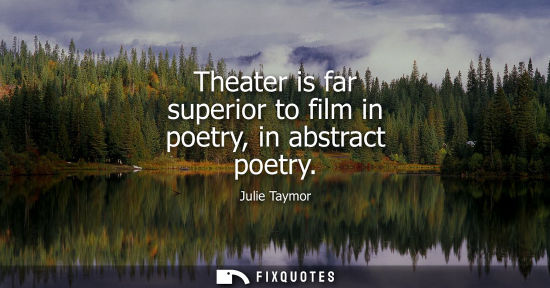 Small: Theater is far superior to film in poetry, in abstract poetry