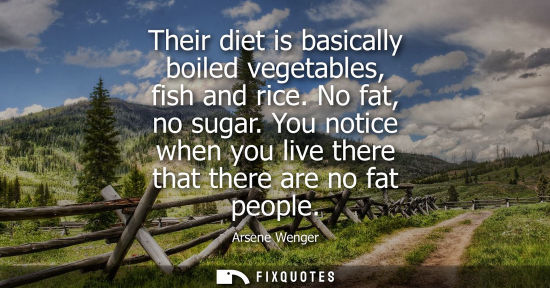 Small: Their diet is basically boiled vegetables, fish and rice. No fat, no sugar. You notice when you live th