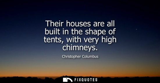 Small: Their houses are all built in the shape of tents, with very high chimneys