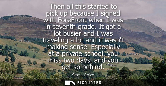 Small: Then all this started to pick up because I signed with ForeFront when I was in seventh grade. It got a 