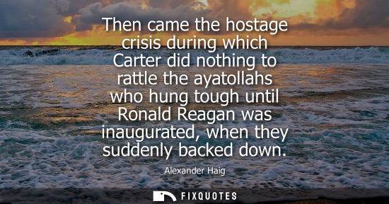 Small: Then came the hostage crisis during which Carter did nothing to rattle the ayatollahs who hung tough un