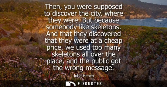 Small: Then, you were supposed to discover the city, where they were. But because somebody like skeletons.