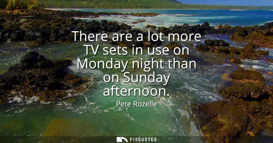 Small: There are a lot more TV sets in use on Monday night than on Sunday afternoon