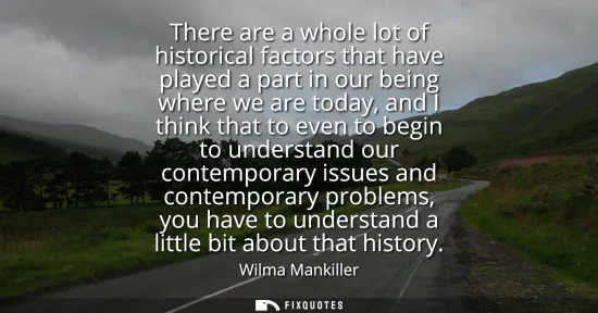 Small: There are a whole lot of historical factors that have played a part in our being where we are today, and I thi