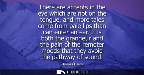Small: There are accents in the eye which are not on the tongue, and more tales come from pale lips than can e