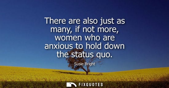 Small: There are also just as many, if not more, women who are anxious to hold down the status quo