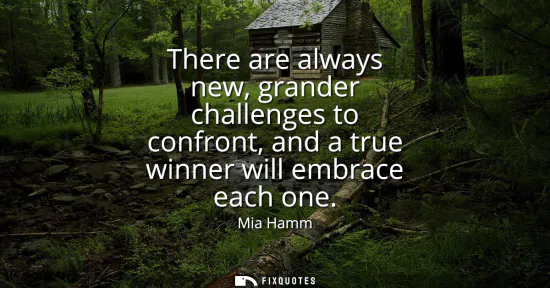 Small: There are always new, grander challenges to confront, and a true winner will embrace each one