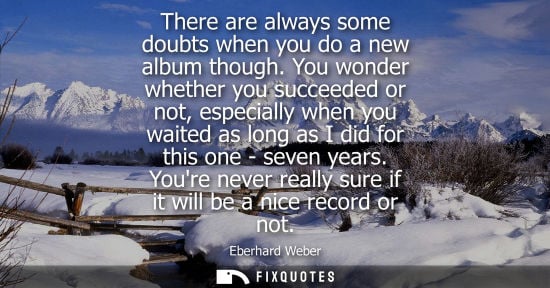 Small: There are always some doubts when you do a new album though. You wonder whether you succeeded or not, e