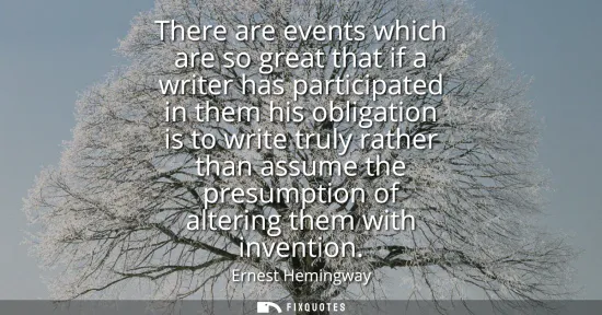 Small: There are events which are so great that if a writer has participated in them his obligation is to write truly