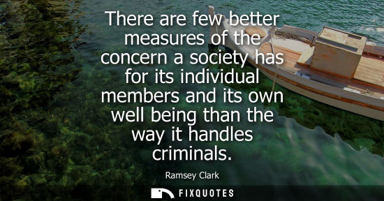 Small: There are few better measures of the concern a society has for its individual members and its own well being t