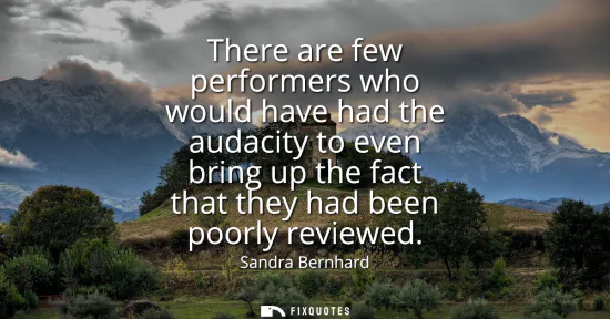 Small: There are few performers who would have had the audacity to even bring up the fact that they had been poorly r
