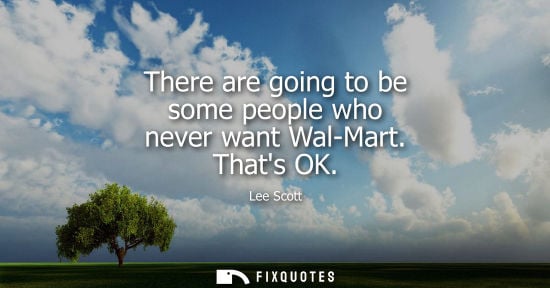 Small: There are going to be some people who never want Wal-Mart. Thats OK