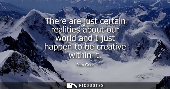 Small: There are just certain realities about our world and I just happen to be creative within it