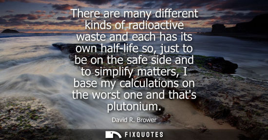 Small: There are many different kinds of radioactive waste and each has its own half-life so, just to be on th