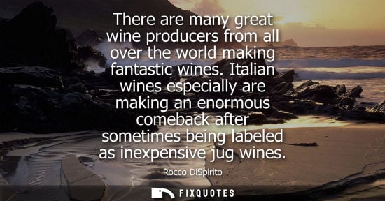 Small: There are many great wine producers from all over the world making fantastic wines. Italian wines espec