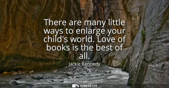 Small: There are many little ways to enlarge your childs world. Love of books is the best of all