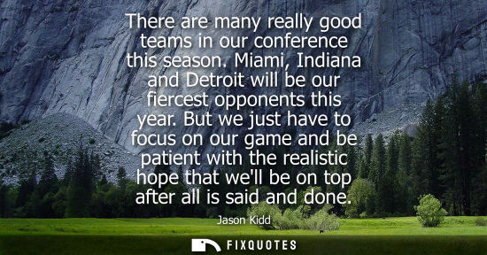 Small: There are many really good teams in our conference this season. Miami, Indiana and Detroit will be our fierces