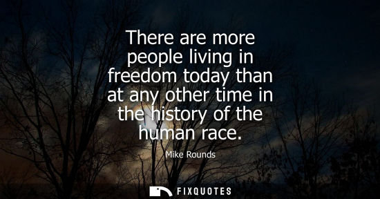 Small: There are more people living in freedom today than at any other time in the history of the human race
