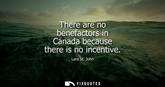 Small: There are no benefactors in Canada because there is no incentive