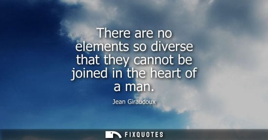 Small: There are no elements so diverse that they cannot be joined in the heart of a man