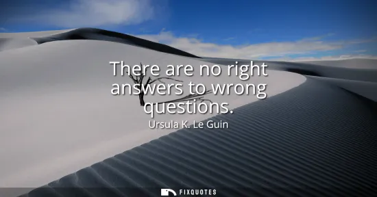 Small: There are no right answers to wrong questions
