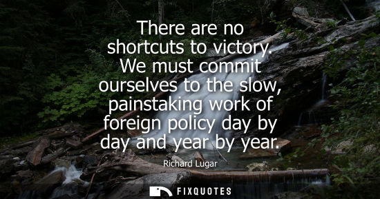 Small: There are no shortcuts to victory. We must commit ourselves to the slow, painstaking work of foreign po