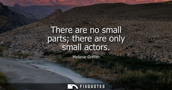 Small: There are no small parts there are only small actors