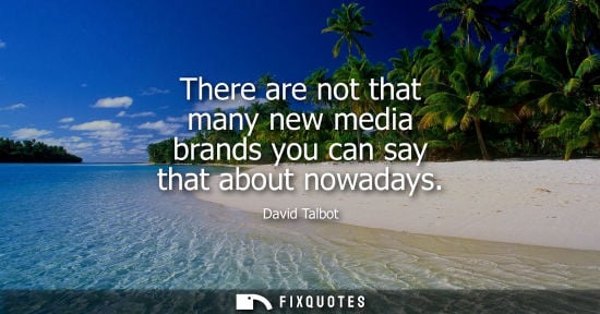 Small: There are not that many new media brands you can say that about nowadays