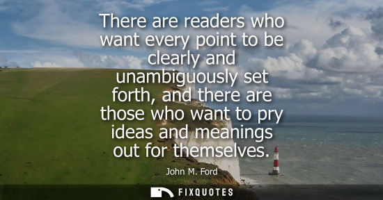 Small: There are readers who want every point to be clearly and unambiguously set forth, and there are those w