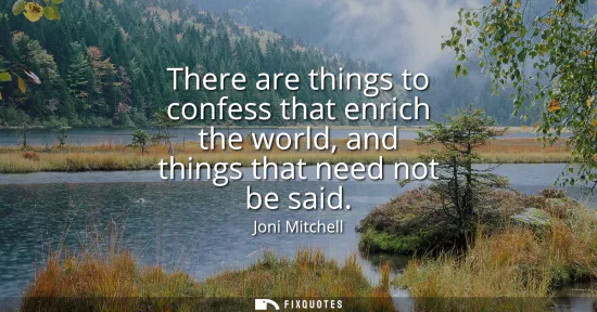 Small: There are things to confess that enrich the world, and things that need not be said