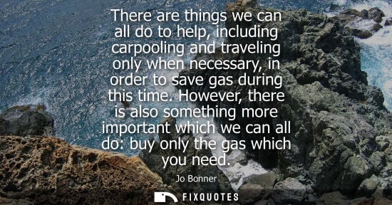 Small: There are things we can all do to help, including carpooling and traveling only when necessary, in orde