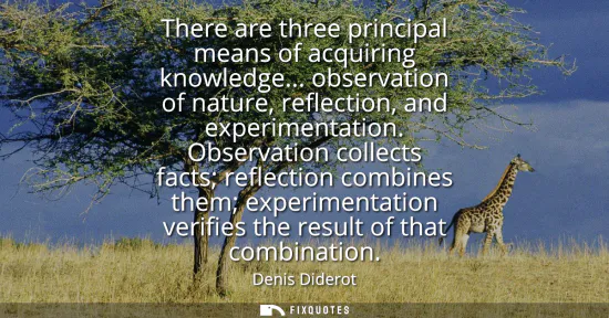 Small: There are three principal means of acquiring knowledge... observation of nature, reflection, and experimentati