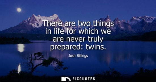 Small: There are two things in life for which we are never truly prepared: twins