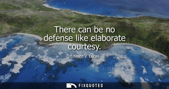 Small: There can be no defense like elaborate courtesy