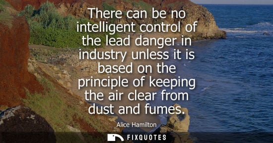 Small: There can be no intelligent control of the lead danger in industry unless it is based on the principle 